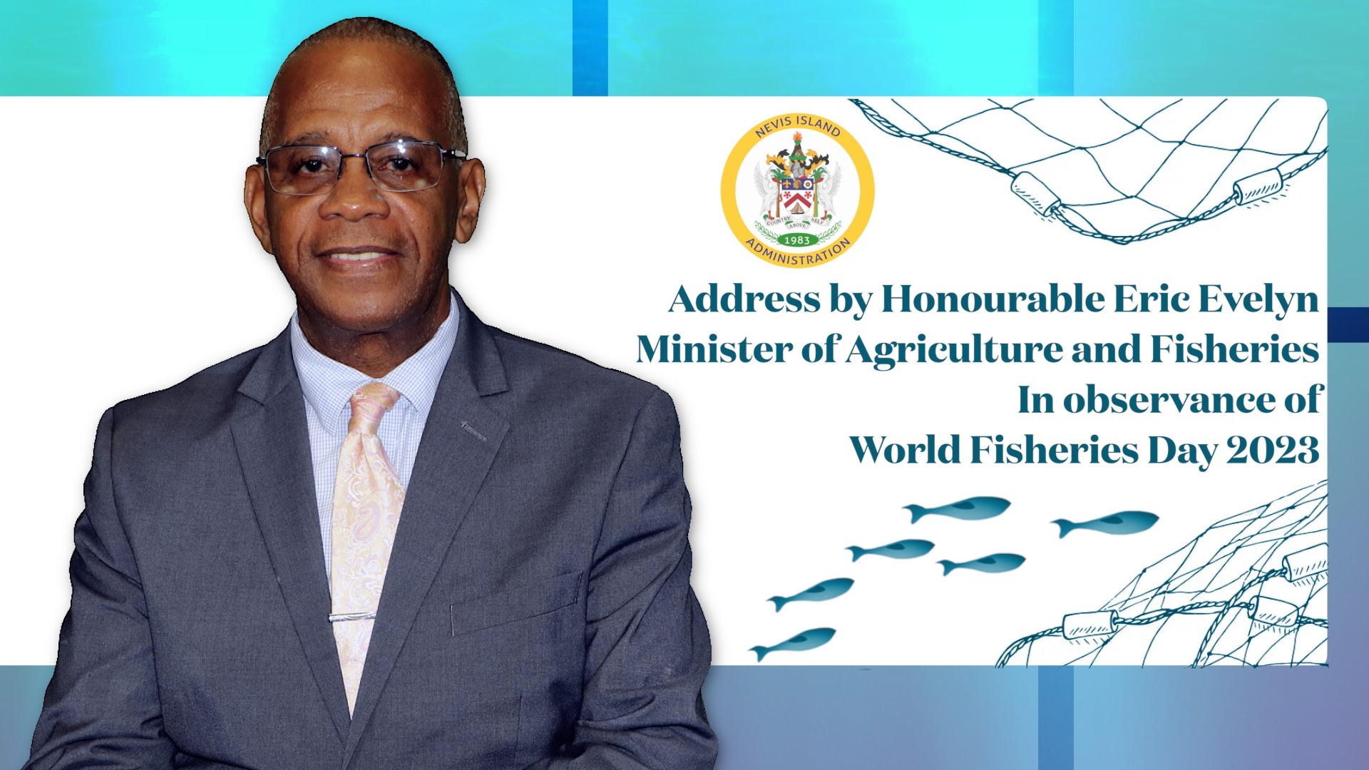 Address by Deputy Premier of Nevis the Honourable Eric Evelyn, Minister of Agriculture and Fisheries in the Nevis Island Administration in observance of World Fisheries Day 2023
